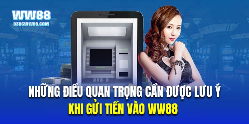 Những điều quan trọng cần được lưu ý khi gửi tiền vào WW88