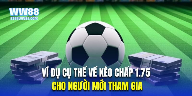 Ví dụ cụ thể về kèo chấp 1.75 cho người mới tham gia