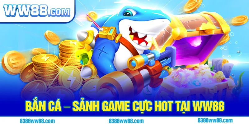 Bắn cá – Sảnh game cực hot tại WW88